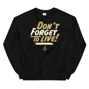 Don't Forget To Live Sweatshirt